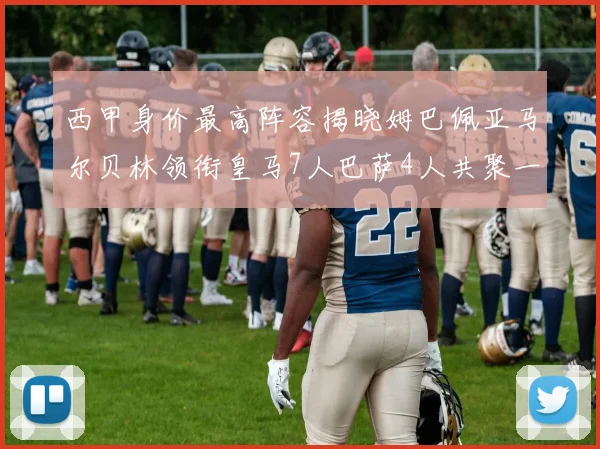 西甲身价最高阵容揭晓姆巴佩亚马尔贝林领衔皇马7人巴萨4人共聚一堂